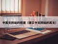 芜湖中英文网站的搭建（建立中文网站的英文）