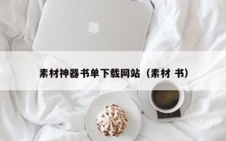 芜湖素材神器书单下载网站（素材 书）