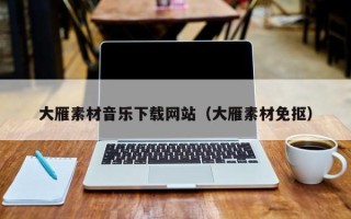 芜湖大雁素材音乐下载网站（大雁素材免抠）