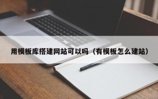 芜湖用模板库搭建网站可以吗（有模板怎么建站）