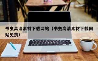 芜湖书虫高清素材下载网站（书虫高清素材下载网站免费）