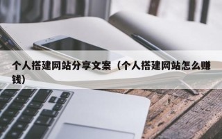 芜湖个人搭建网站分享文案（个人搭建网站怎么赚钱）