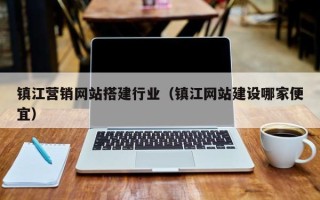 芜湖镇江营销网站搭建行业（镇江网站建设哪家便宜）